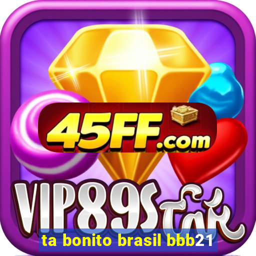 ta bonito brasil bbb21